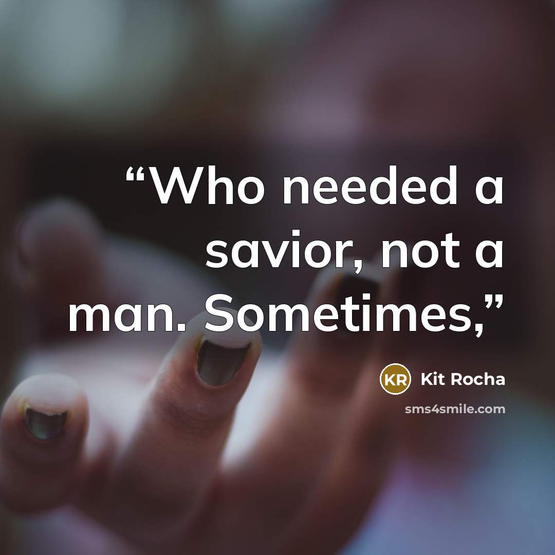 “Who needed a savior, not a man. Sometimes,” quote by Kit Rocha