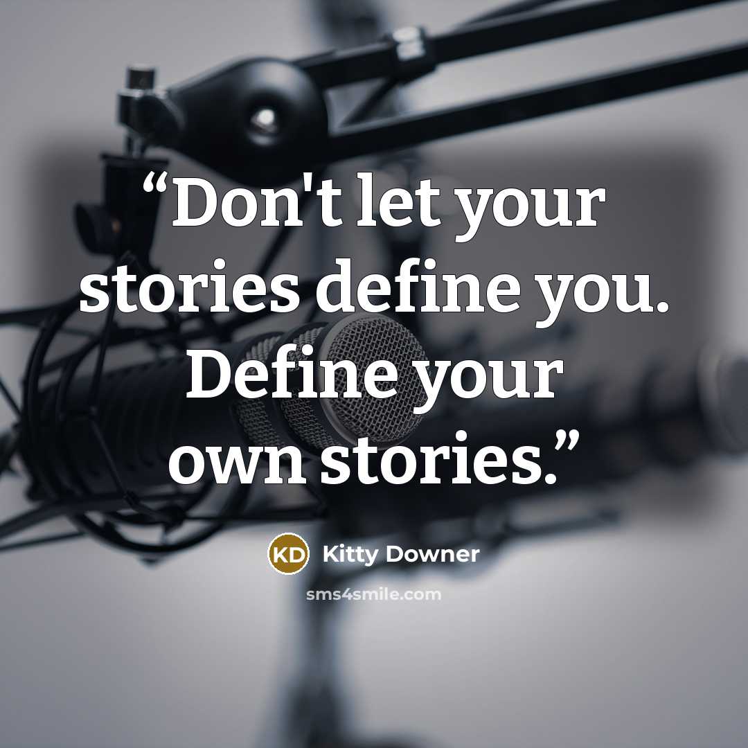 “Don't let your stories define you. Define your own stories.” quote by Kitty Downer