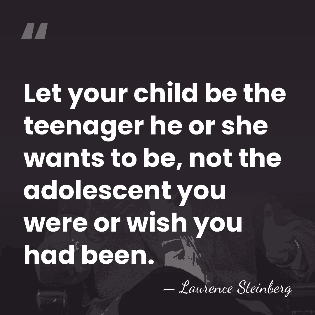 Let your child be the teenager he or she wants to be,&hellip; - Laurence Steinberg