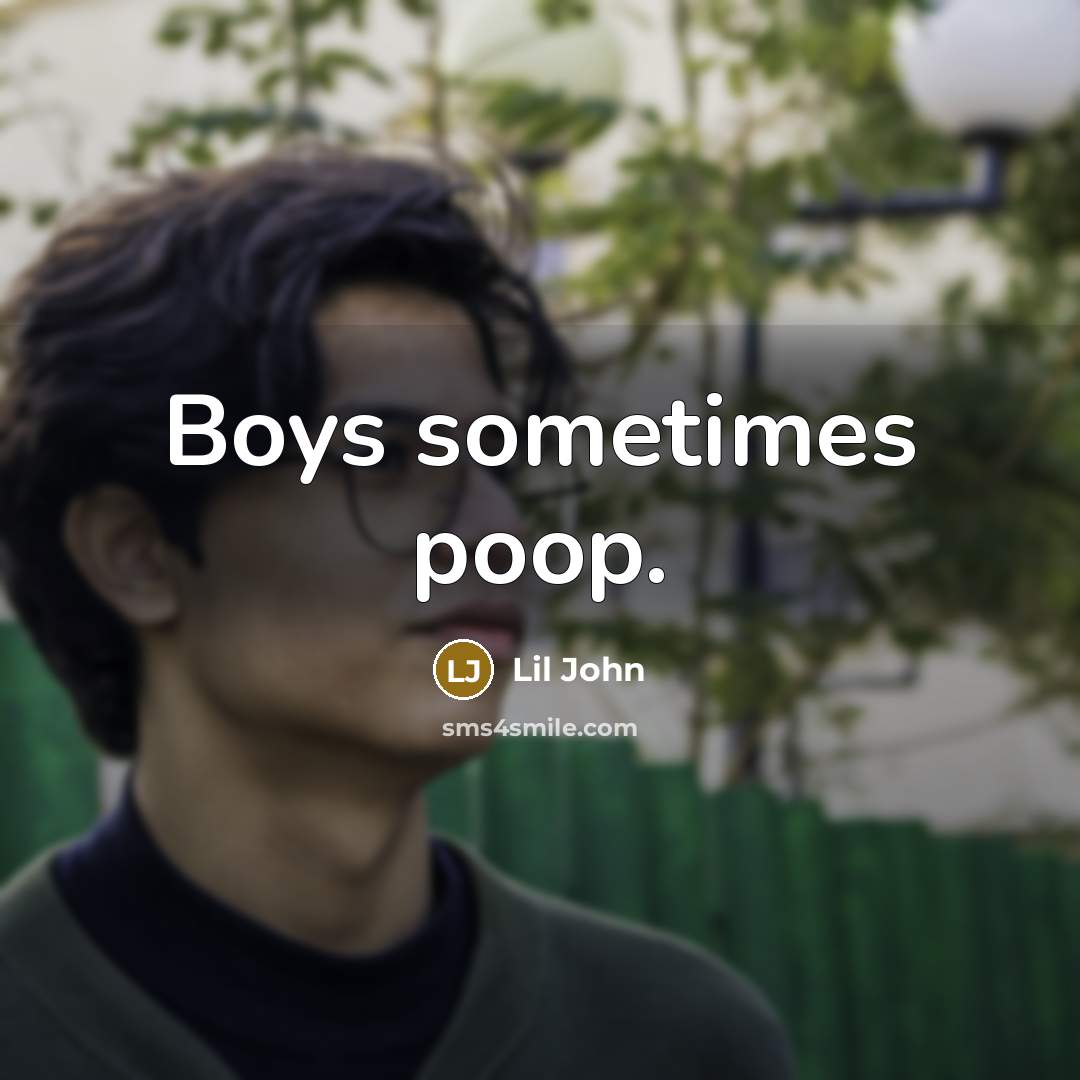 “Boys sometimes poop.” quote by Lil John