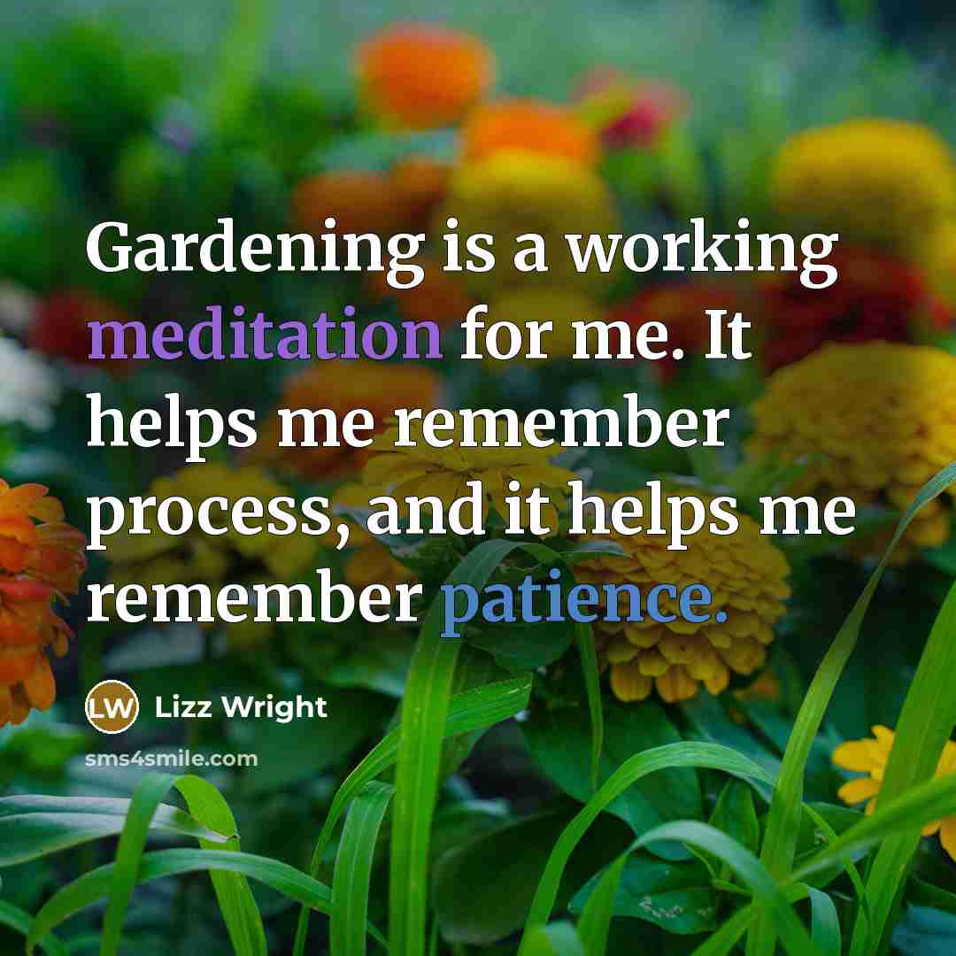 “Gardening is a working meditation for me. It helps me…” quote by Lizz Wright