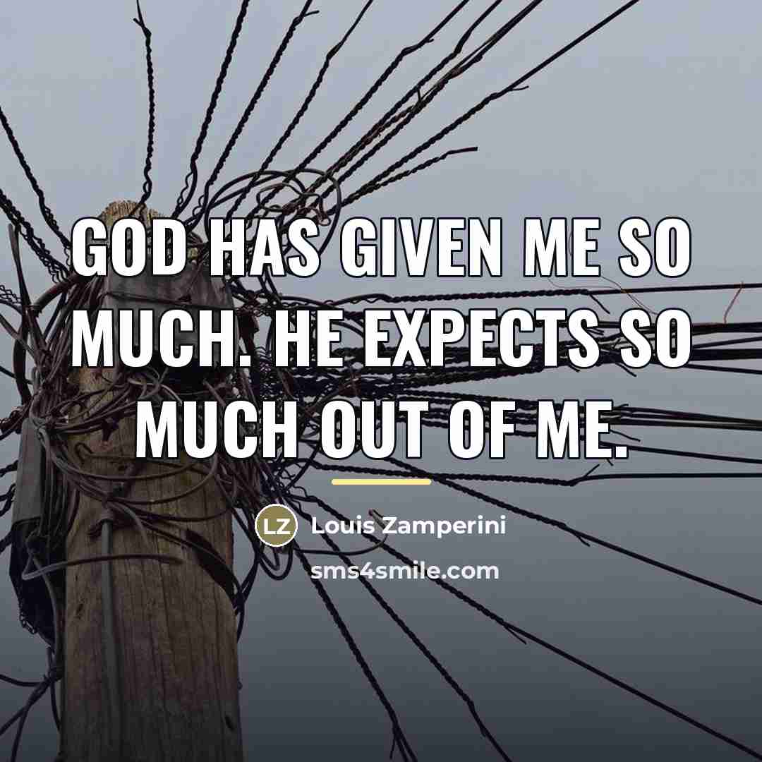 “God has given me so much. He expects so much…” quote by Louis Zamperini