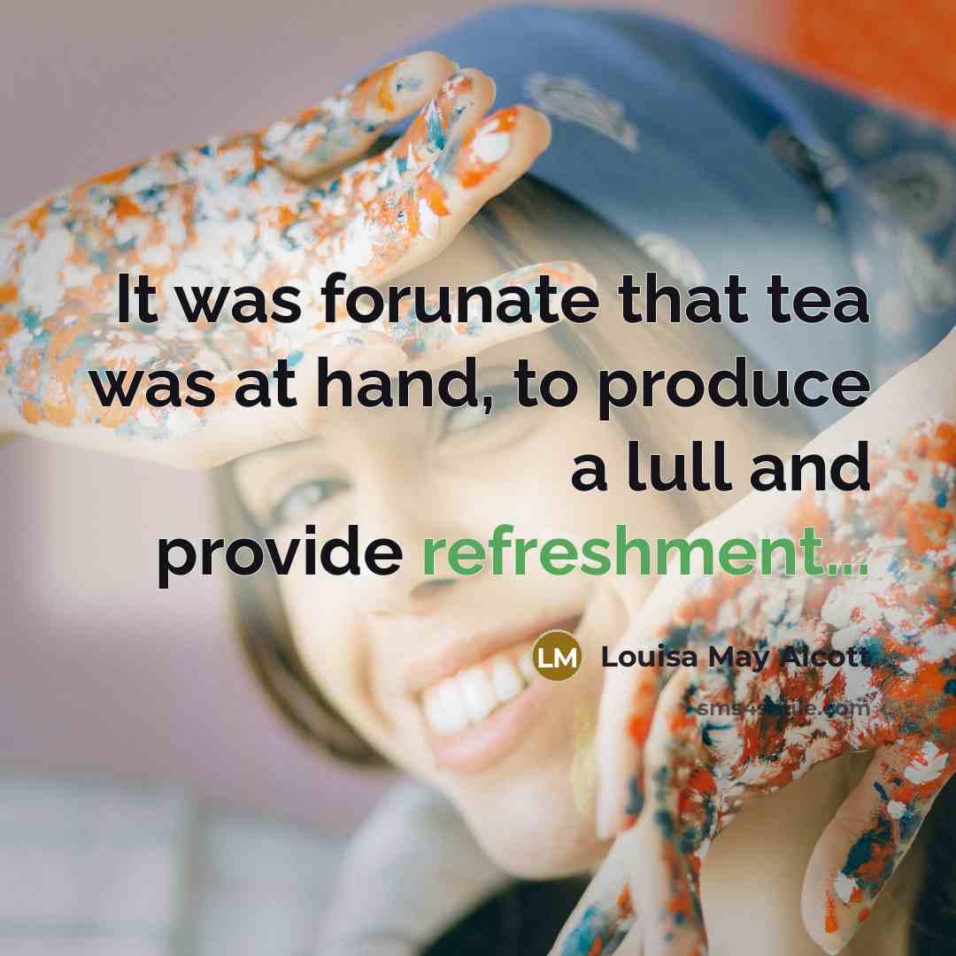 “It was forunate that tea was at hand, to produce a lull and provide refreshment...” quote by Louisa May Alcott