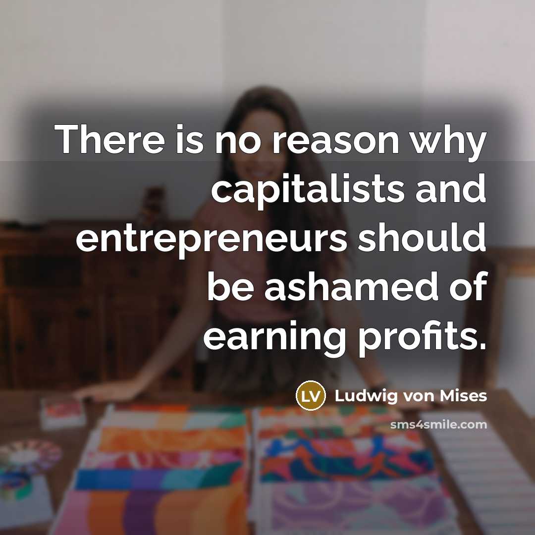 “There is no reason why capitalists and entrepreneurs should be…” quote by Ludwig von Mises