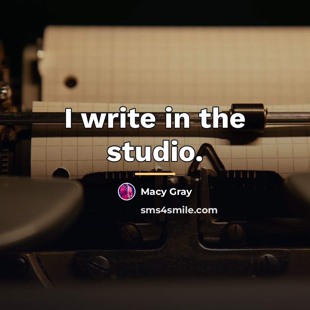 “I write in the studio.…” quote by Macy Gray