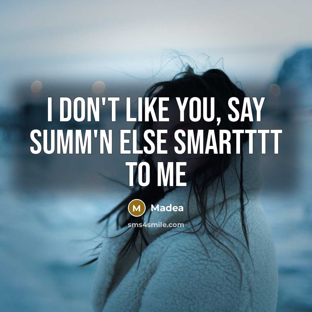“I don't like you, say summ'n else smartttt to me” quote by Madea