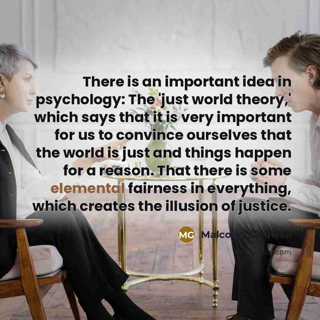 “There is an important idea in psychology: The 'just world…” quote by Malcolm Gladwell