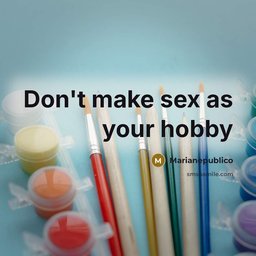 “Don't make sex as your hobby…” quote by Marianepublico