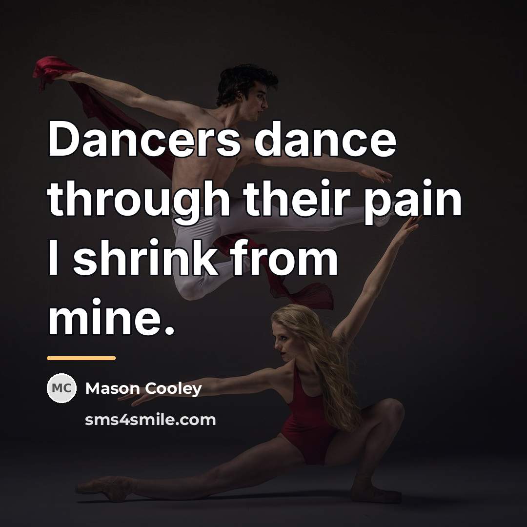 “Dancers dance through their pain I shrink from mine.…” quote by Mason Cooley