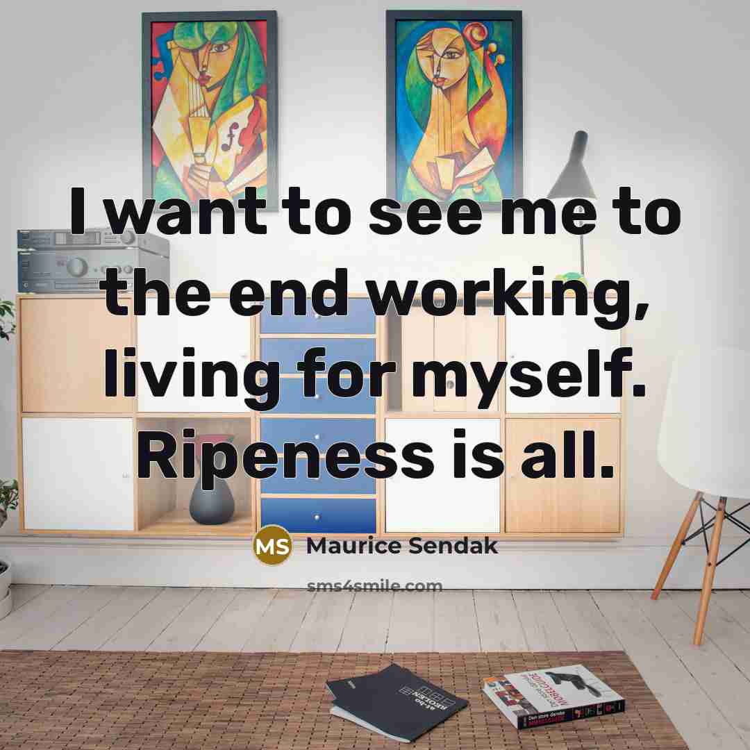 “I want to see me to the end working, living…” quote by Maurice Sendak