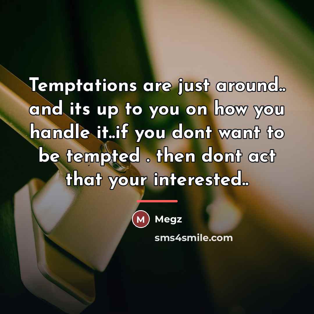 “Temptations are just around.. and its up to you on…” quote by Megz
