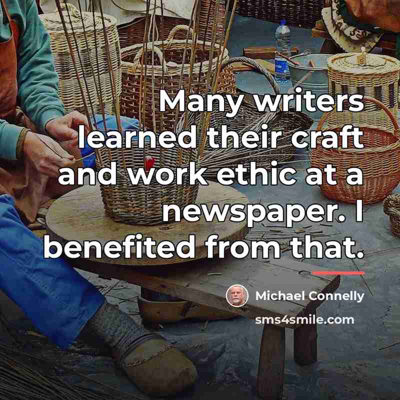 “Many writers learned their craft and work ethic at a…” quote by Michael Connelly