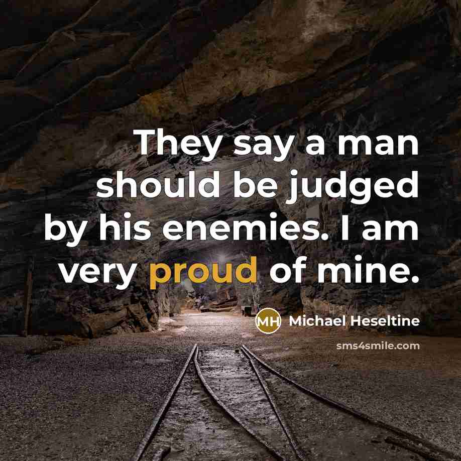 “They say a man should be judged by his enemies.…” quote by Michael Heseltine