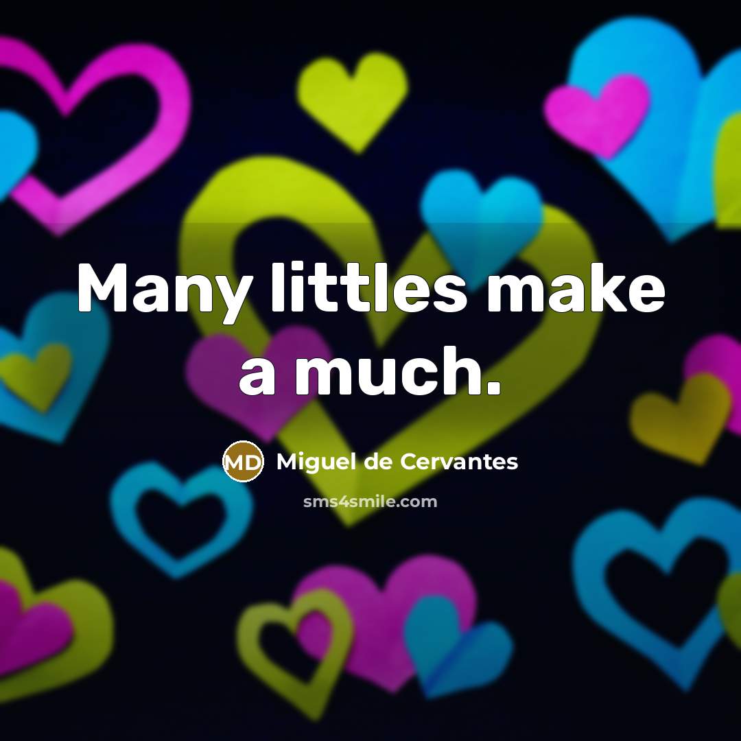 “Many littles make a much.…” quote by Miguel de Cervantes