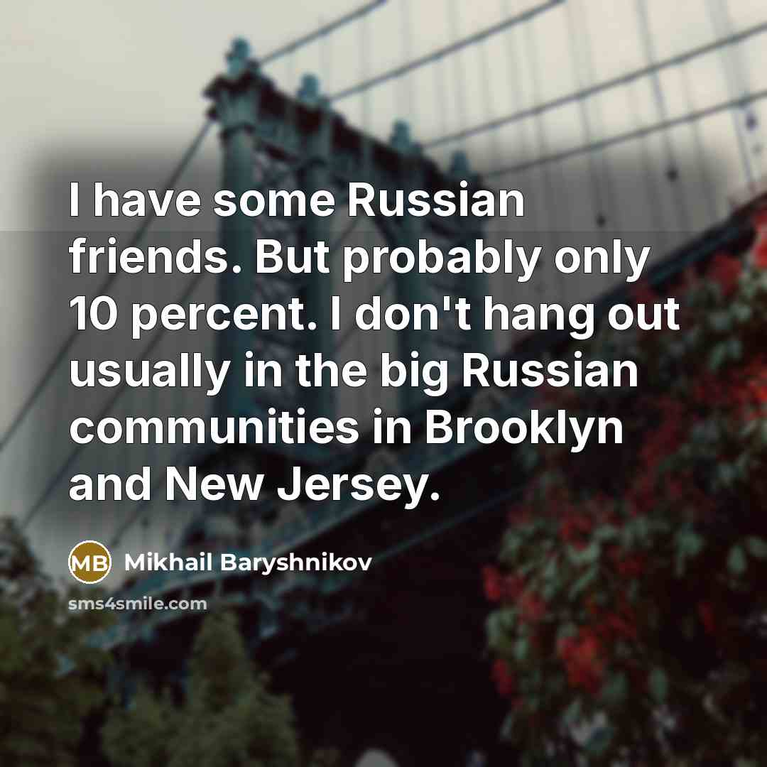 “I have some Russian friends. But probably only 10 percent.…” quote by Mikhail Baryshnikov