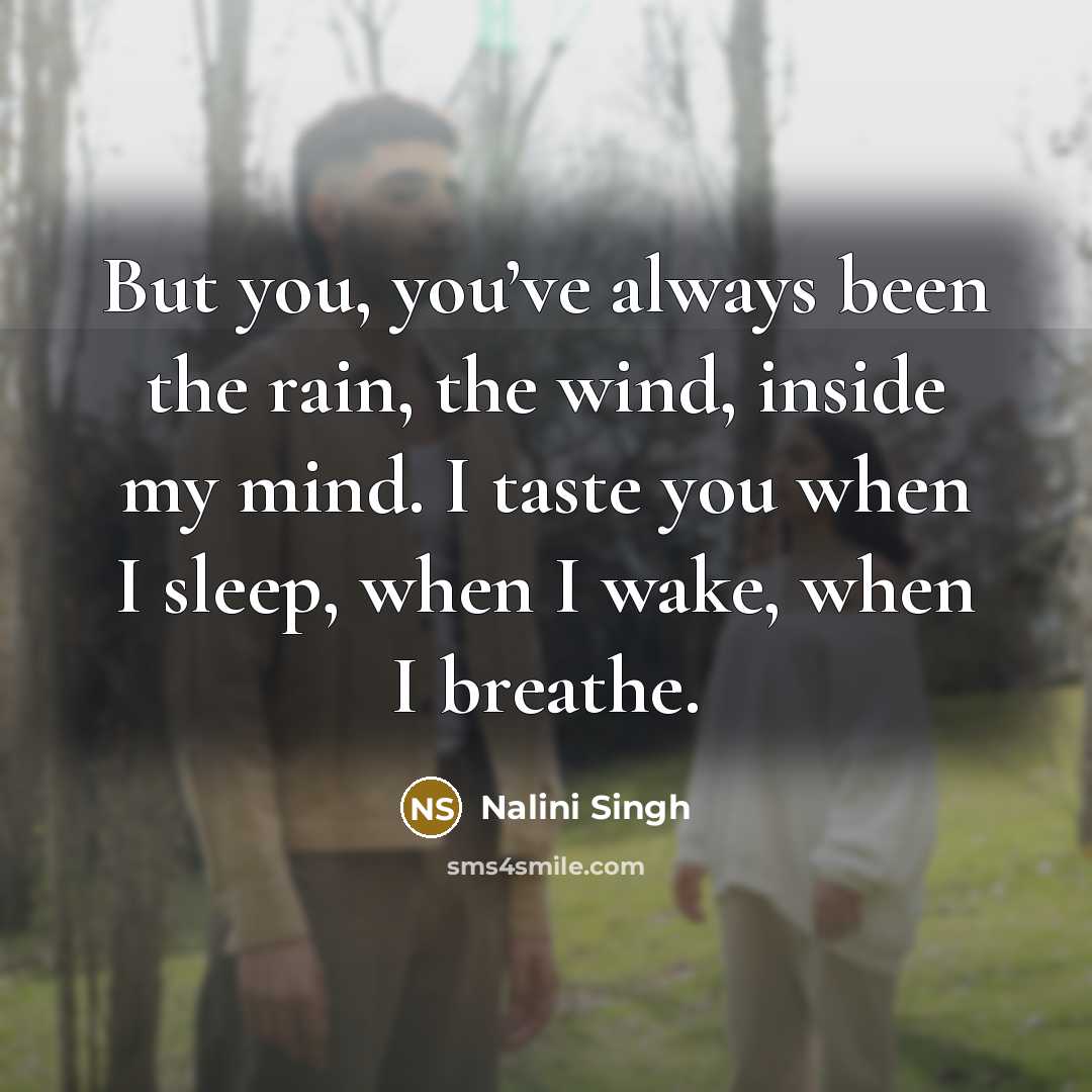“But you, you’ve always been the rain, the wind, inside…” quote by Nalini Singh