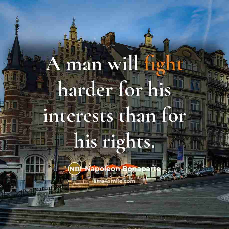 “A man will fight harder for his interests than for…” quote by Napoleon Bonaparte