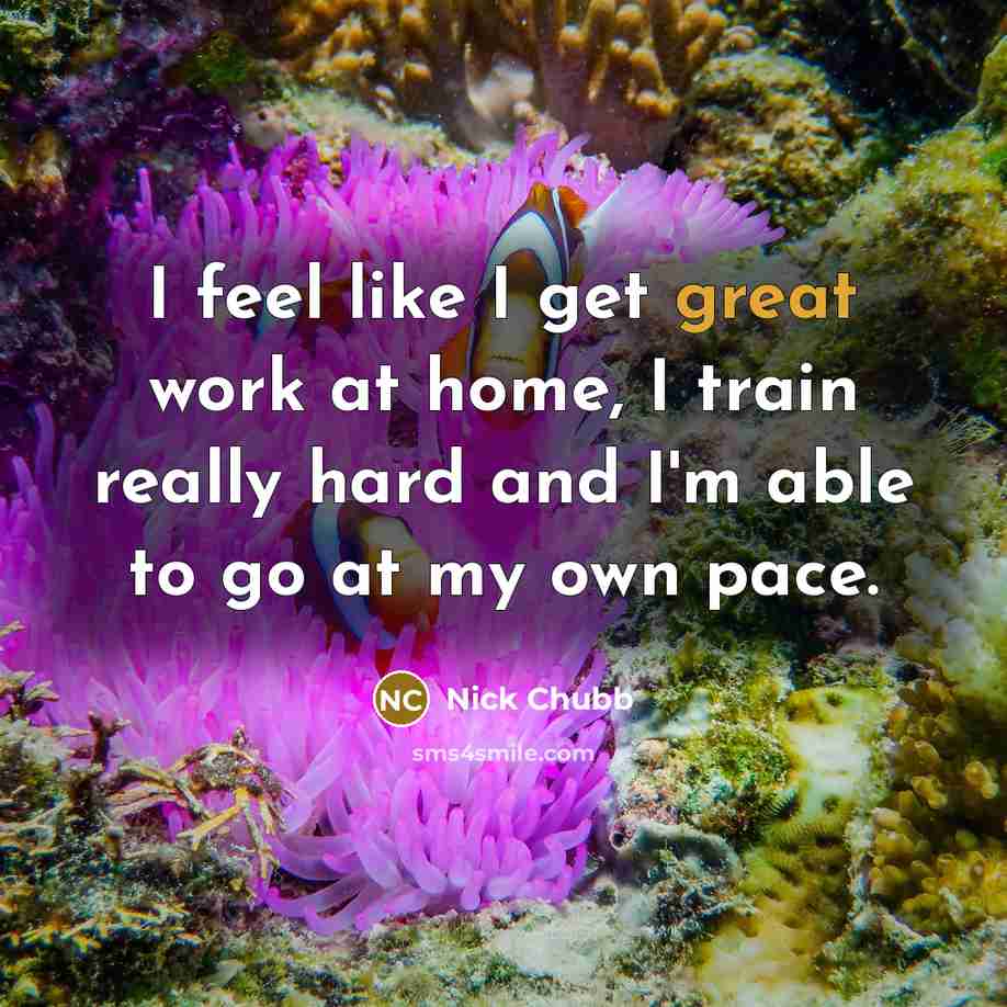 “I feel like I get great work at home, I…” quote by Nick Chubb