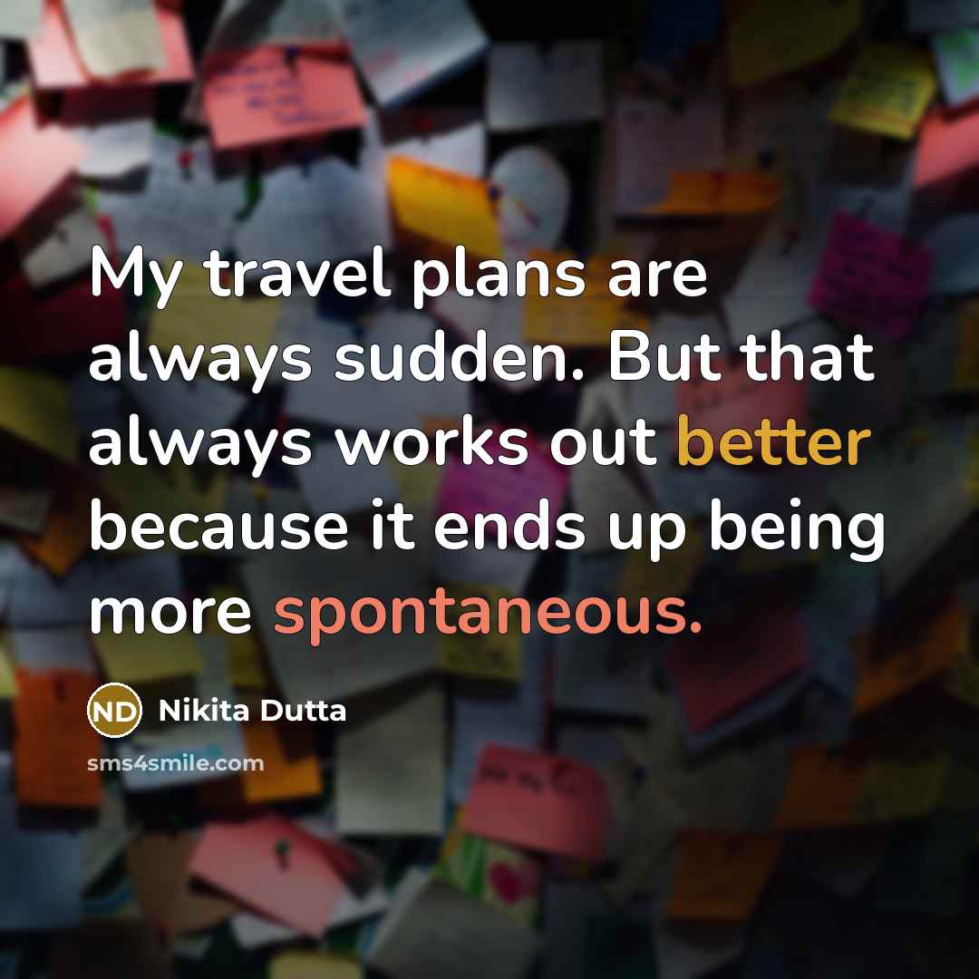 “My travel plans are always sudden. But that always works…” quote by Nikita Dutta