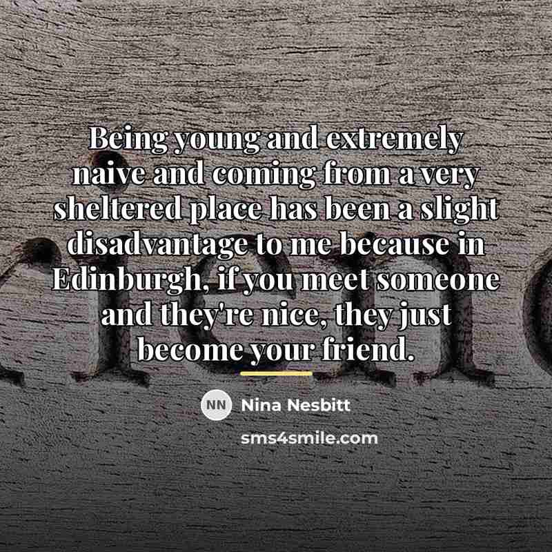 “Being young and extremely naive and coming from a very…” quote by Nina Nesbitt