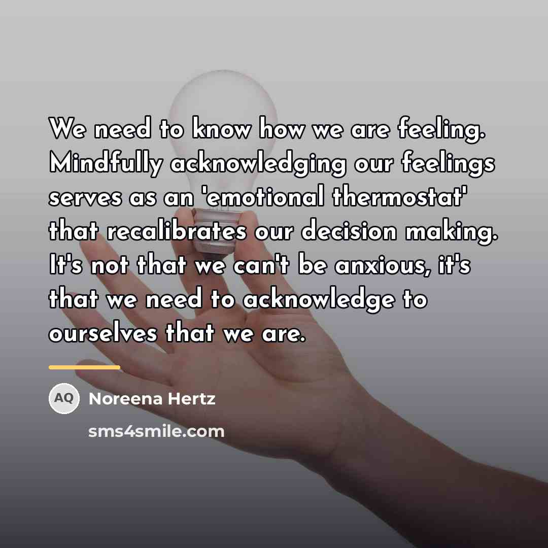 “We need to know how we are feeling. Mindfully acknowledging…” quote by Noreena Hertz