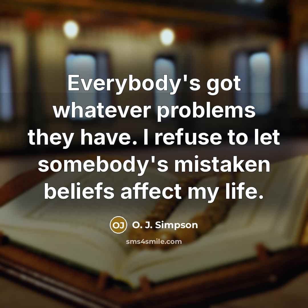 “Everybody's got whatever problems they have. I refuse to let…” quote by O. J. Simpson