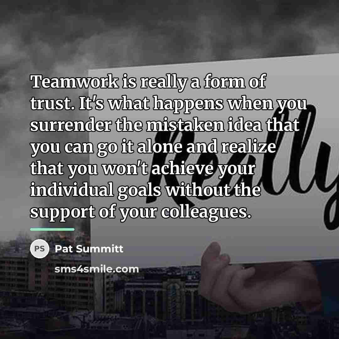 “Teamwork is really a form of trust. It's what happens…” quote by Pat Summitt