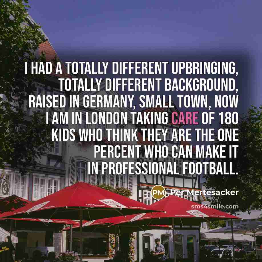 “I had a totally different upbringing, totally different background, raised…” quote by Per Mertesacker