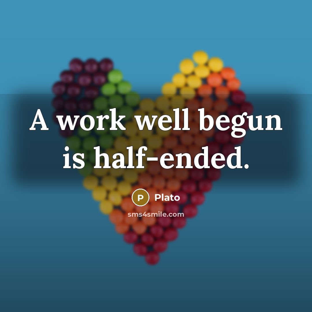 “A work well begun is half-ended.” quote by Plato