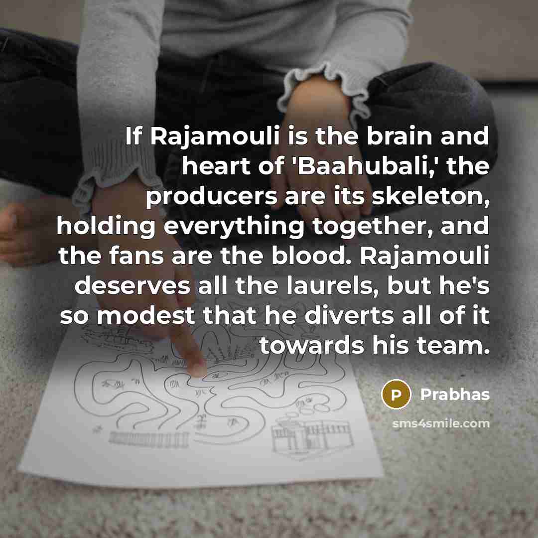 “If Rajamouli is the brain and heart of 'Baahubali,' the…” quote by Prabhas