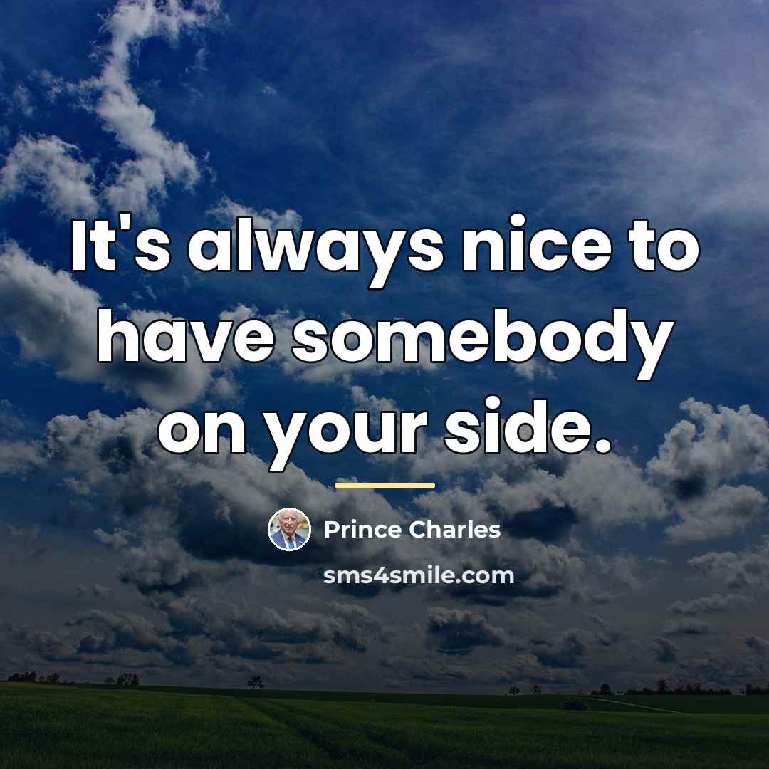 “It's always nice to have somebody on your side.…” quote by Prince Charles
