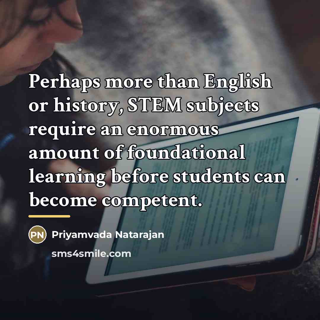 “Perhaps more than English or history, STEM subjects require an…” quote by Priyamvada Natarajan