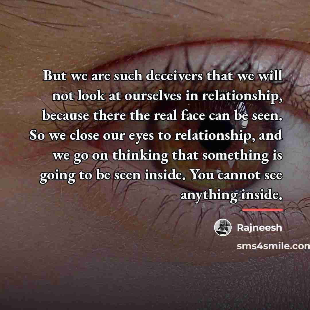 “But we are such deceivers that we will not look…” quote by Rajneesh