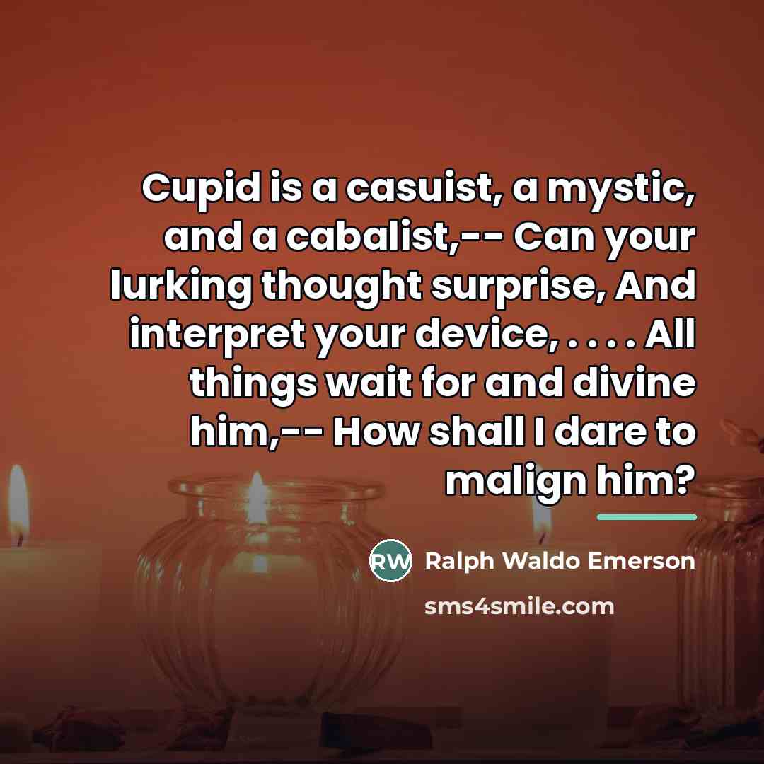 “Cupid is a casuist, a mystic, and a cabalist,-- Can…” quote by Ralph Waldo Emerson