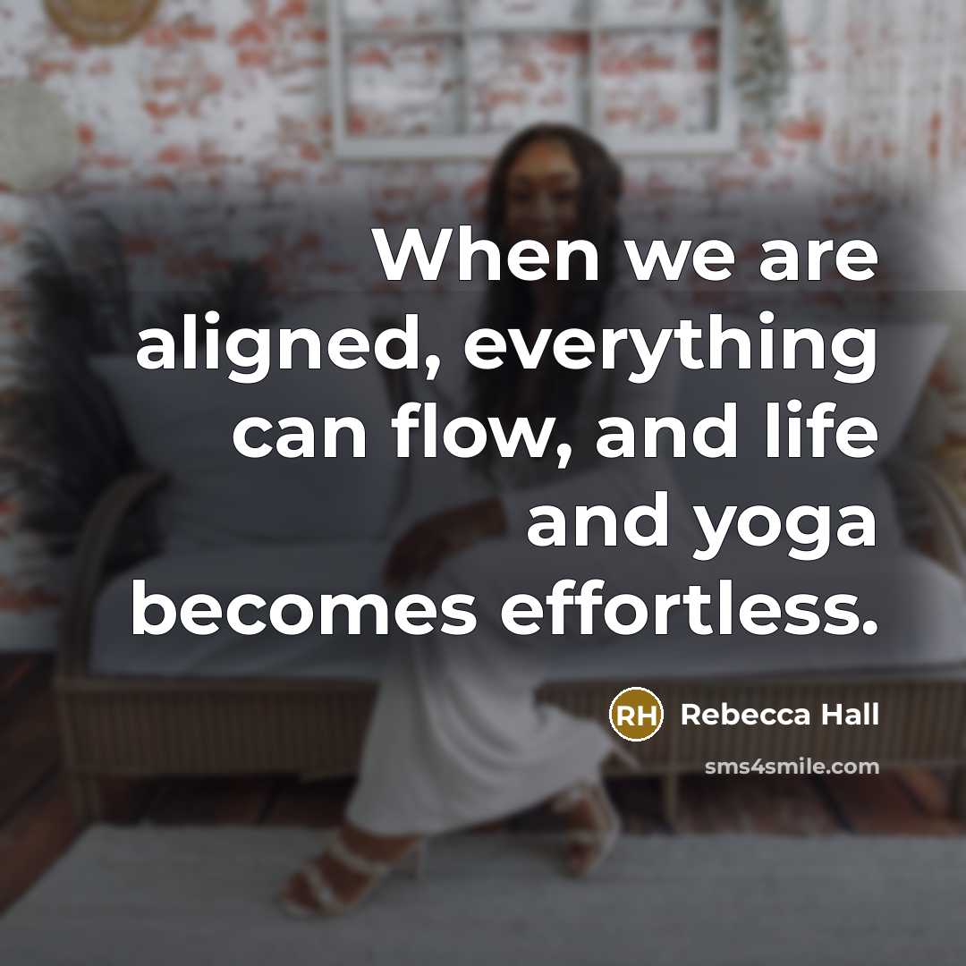 “When we are aligned, everything can flow, and life and yoga becomes effortless.” quote by Rebecca Hall