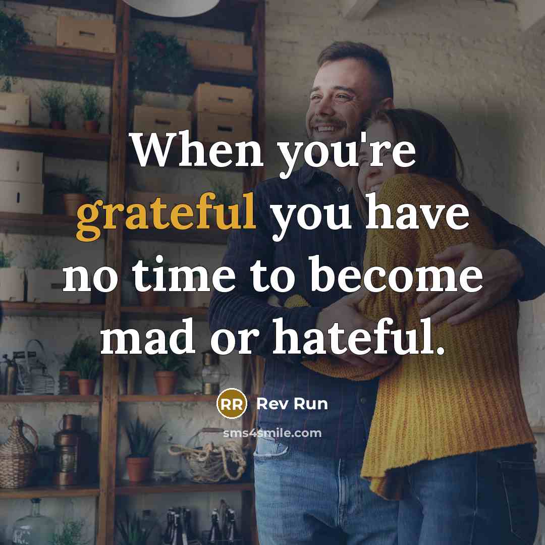 “When you're grateful you have no time to become mad…” quote by Rev Run