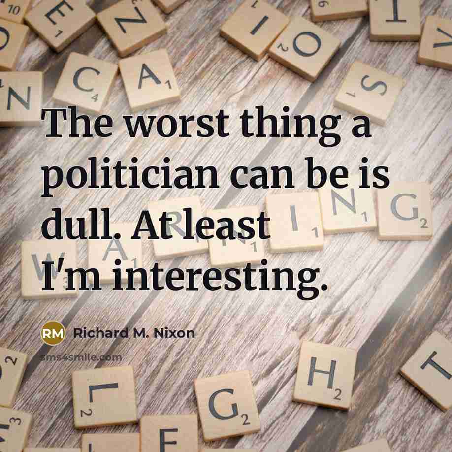 “The worst thing a politician can be is dull. At…” quote by Richard M. Nixon