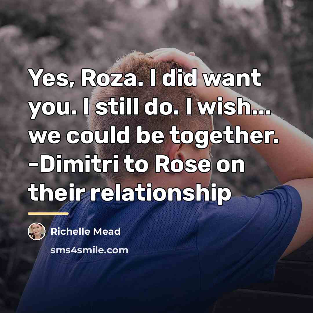 “Yes, Roza. I did want you. I still do. I…” quote by Richelle Mead