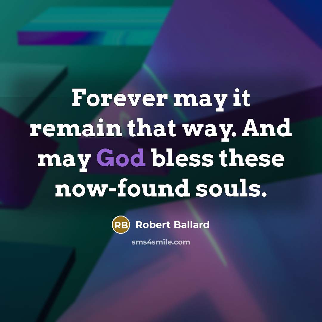 “Forever may it remain that way. And may God bless…” quote by Robert Ballard