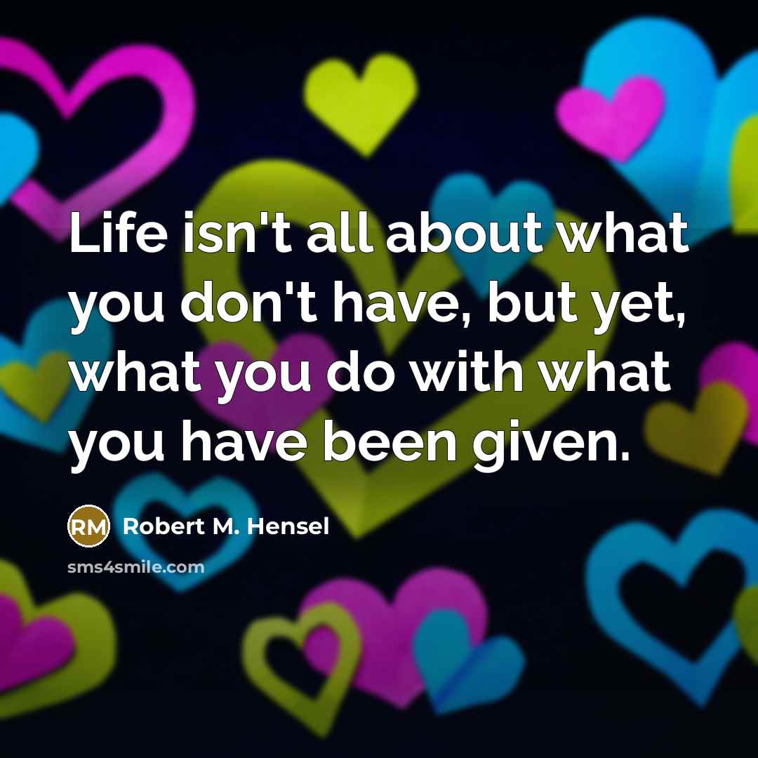 “Life isn't all about what you don't have, but yet,…” quote by Robert M. Hensel