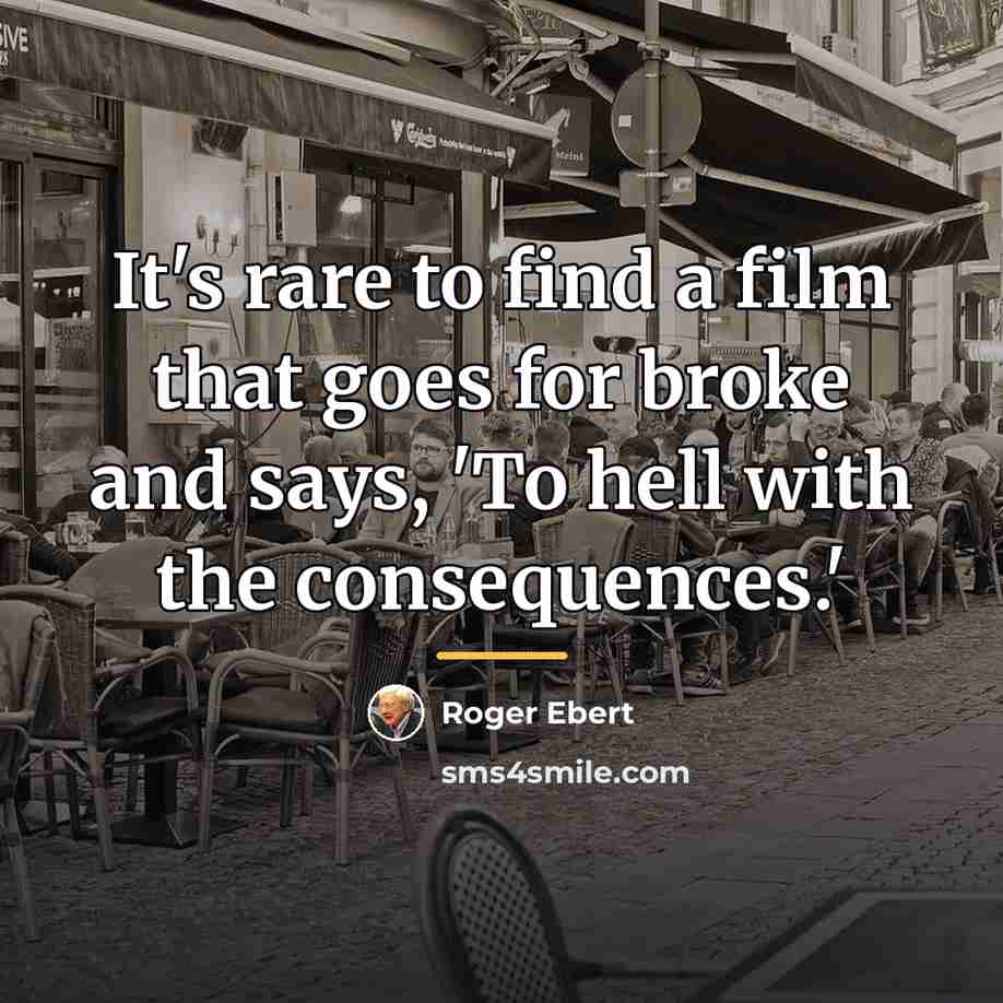 “It's rare to find a film that goes for broke…” quote by Roger Ebert