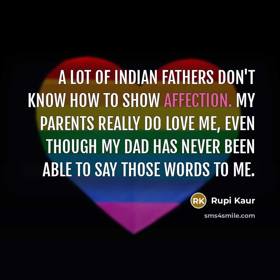 “A lot of Indian fathers don't know how to show…” quote by Rupi Kaur