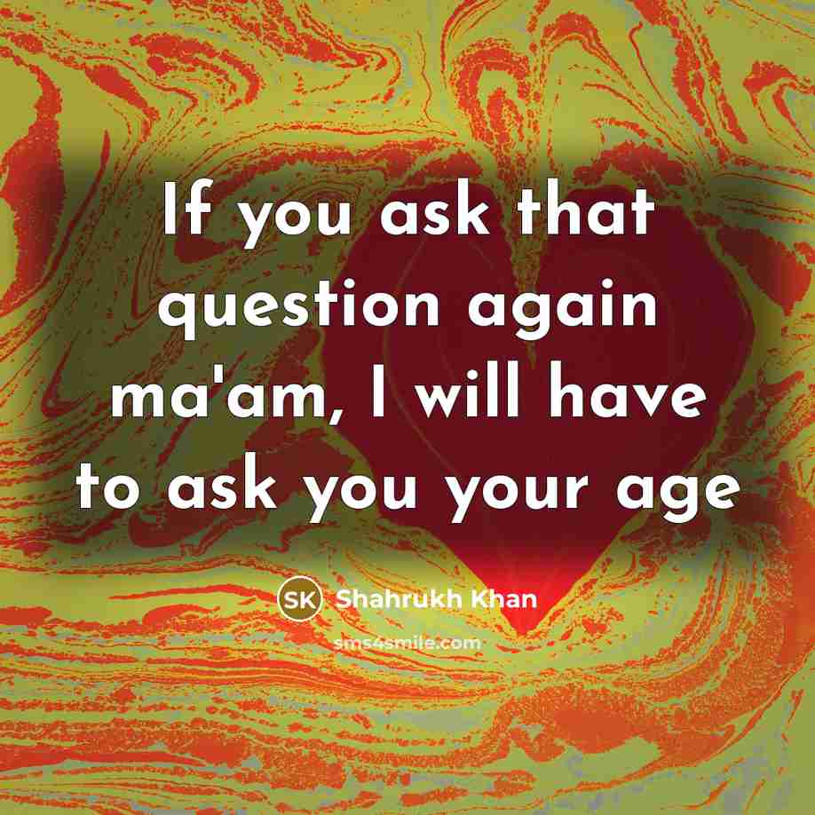 “If you ask that question again ma'am, I will have…” quote by Shahrukh Khan