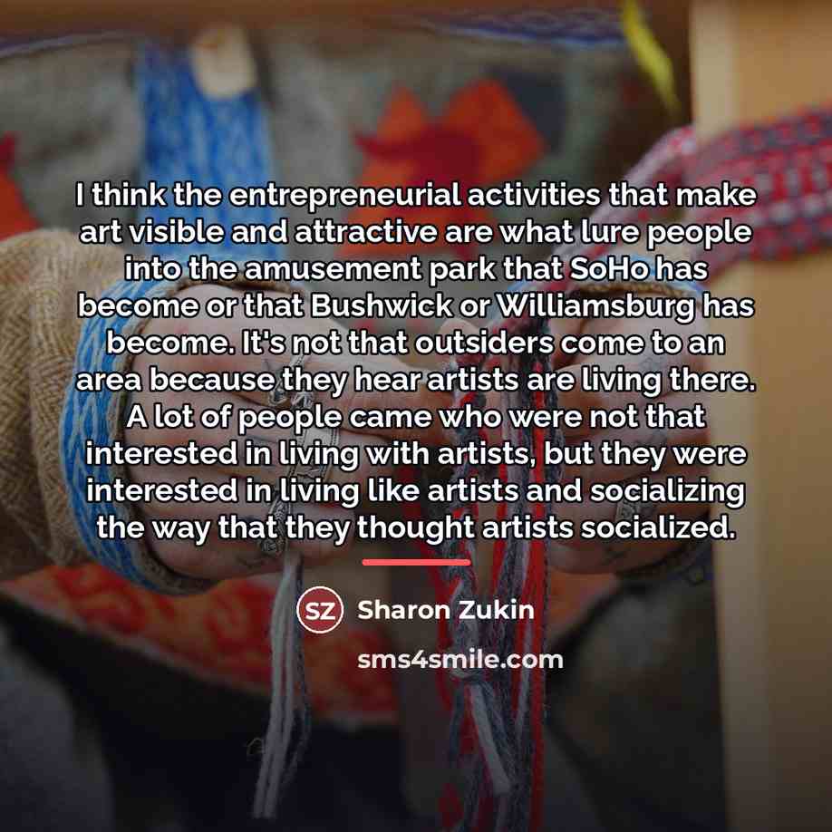 “I think the entrepreneurial activities that make art visible and…” quote by Sharon Zukin