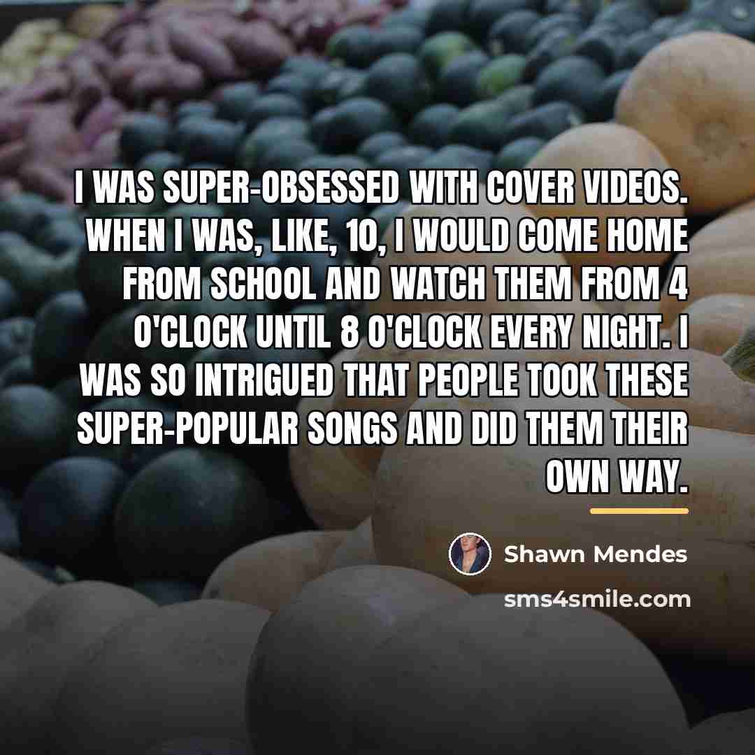 “I was super-obsessed with cover videos. When I was, like,…” quote by Shawn Mendes