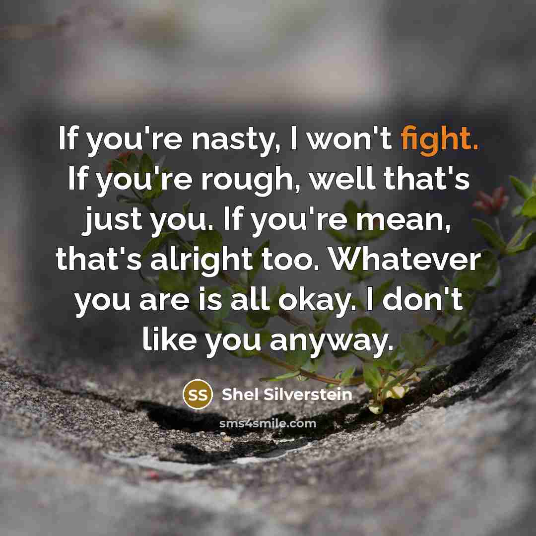 “If you're nasty, I won't fight. If you're rough, well…” quote by Shel Silverstein