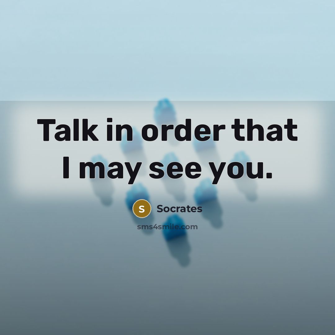 “Talk in order that I may see you.…” quote by Socrates