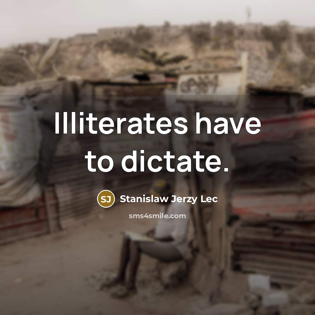 “Illiterates have to dictate.” quote by Stanislaw Jerzy Lec