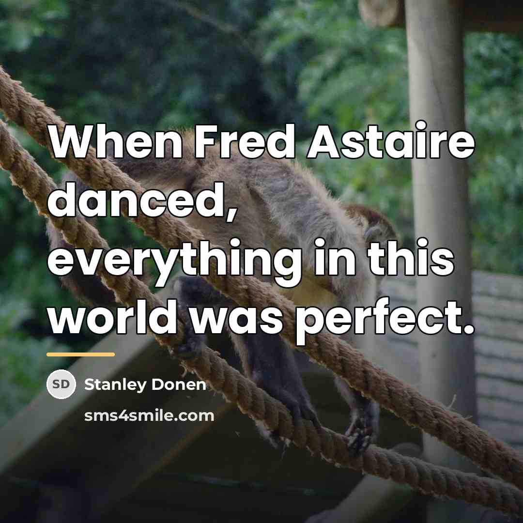 “When Fred Astaire danced, everything in this world was perfect.…” quote by Stanley Donen