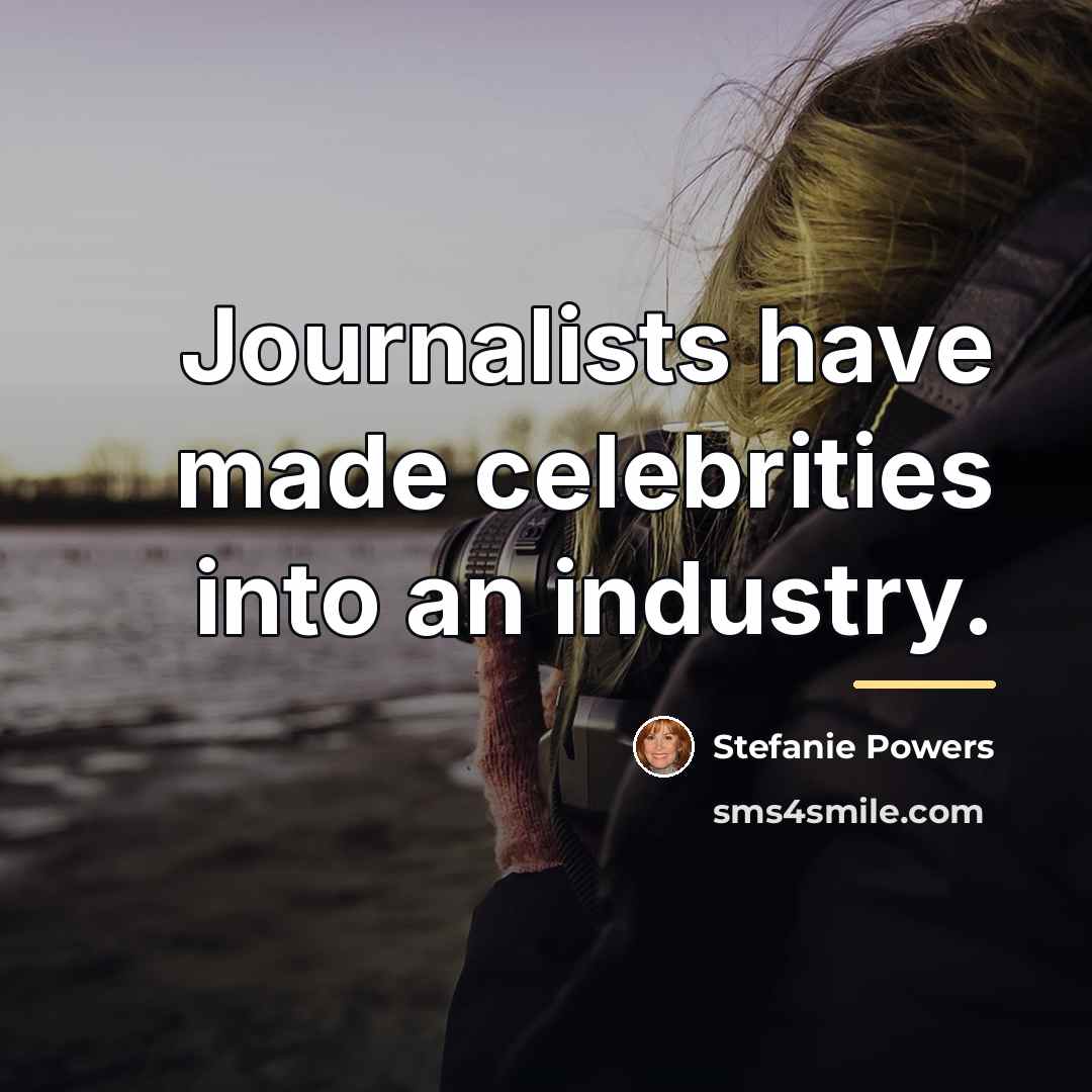 “Journalists have made celebrities into an industry.…” quote by Stefanie Powers